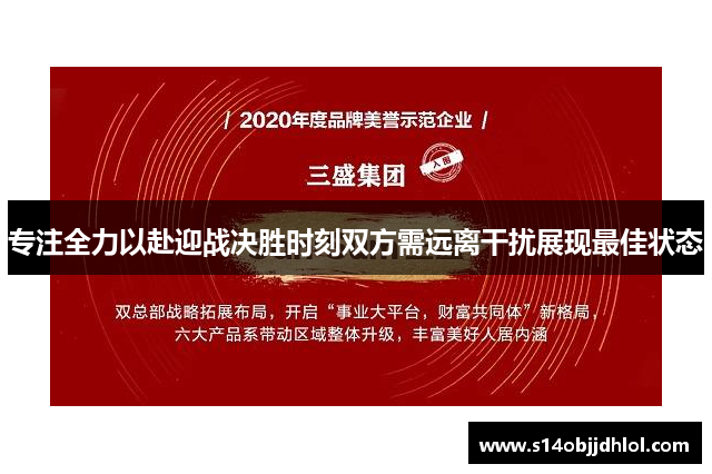 专注全力以赴迎战决胜时刻双方需远离干扰展现最佳状态