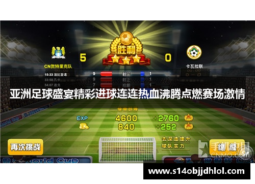 亚洲足球盛宴精彩进球连连热血沸腾点燃赛场激情