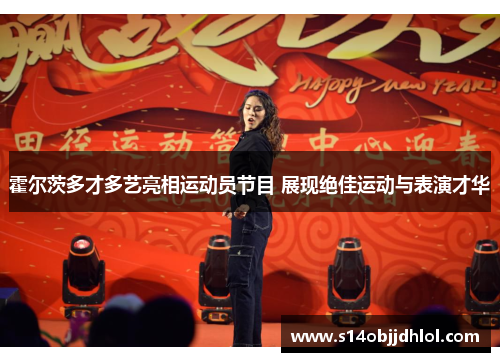 霍尔茨多才多艺亮相运动员节目 展现绝佳运动与表演才华