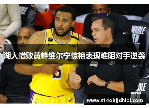 湖人惜败黄蜂维尔宁惊艳表现难阻对手逆袭