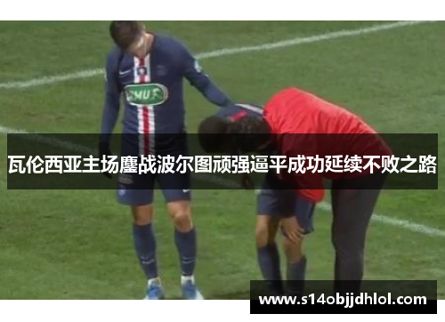 瓦伦西亚主场鏖战波尔图顽强逼平成功延续不败之路