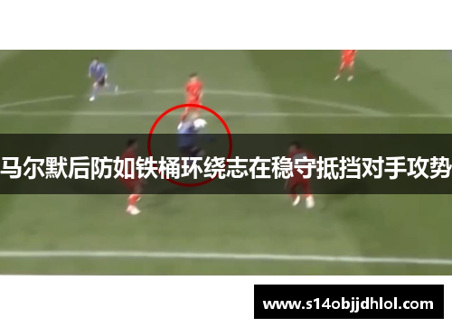 马尔默后防如铁桶环绕志在稳守抵挡对手攻势