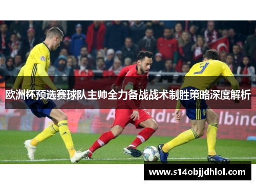 欧洲杯预选赛球队主帅全力备战战术制胜策略深度解析
